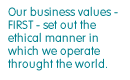 Our business values - FIRST - set out the ethical manner in which we operate throughout the world.