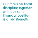 Our focus on fiscal discipline together with our solid financial position is a key strength.